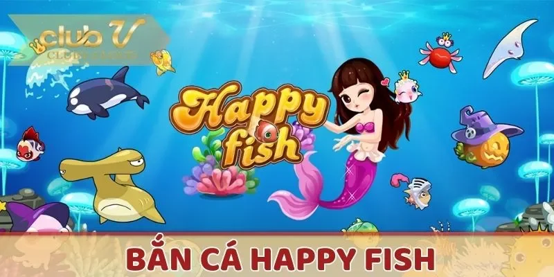 Happy Fish là siêu phẩm bắn cá Hot nhất 2025