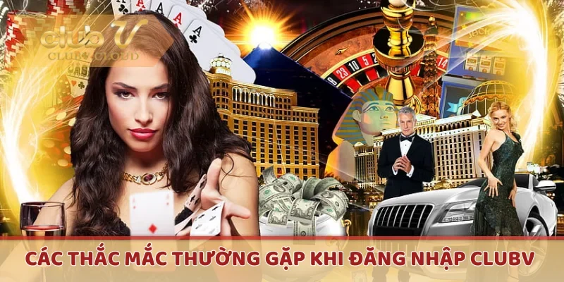 Các thắc mắc thường gặp khi đăng nhập CLUBV 