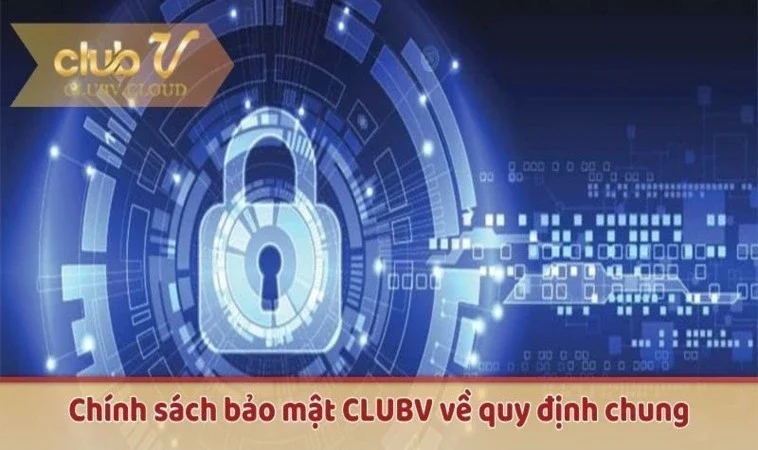 Chính sách bảo mật CLUBV về quy định chung