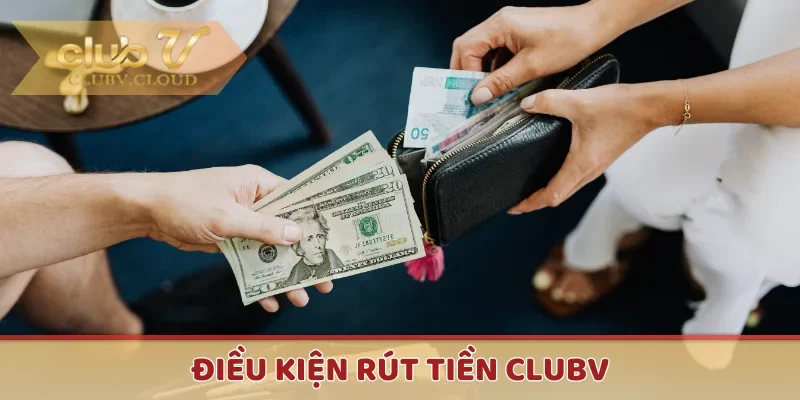 Điều kiện rút tiền CLUBV