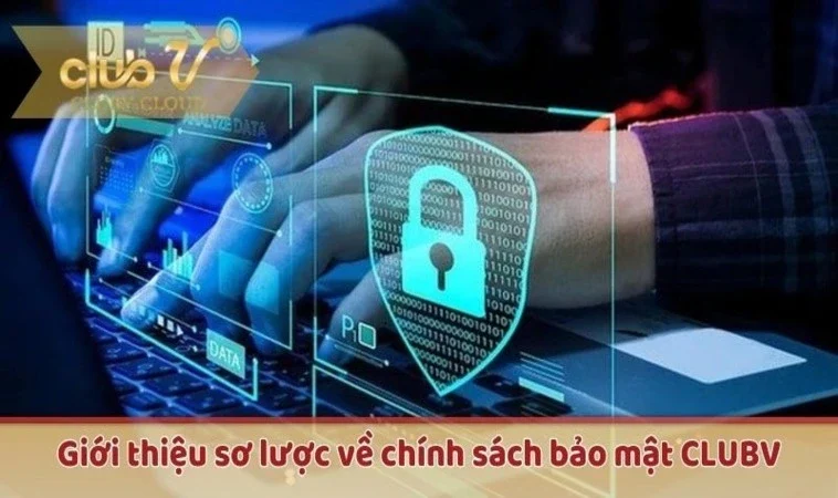 Giới thiệu sơ lược về chính sách bảo mật CLUBV