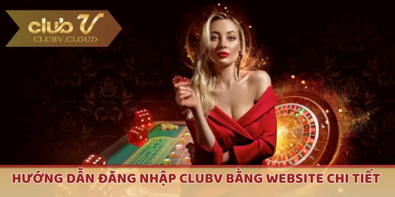 Hướng dẫn đăng nhập CLUBV bằng website chi tiết 