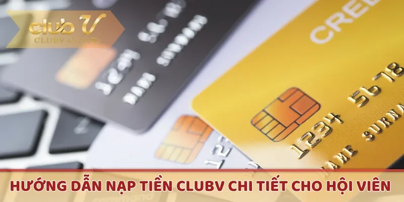 Hướng dẫn nạp tiền CLUBV chi tiết cho hội viên 