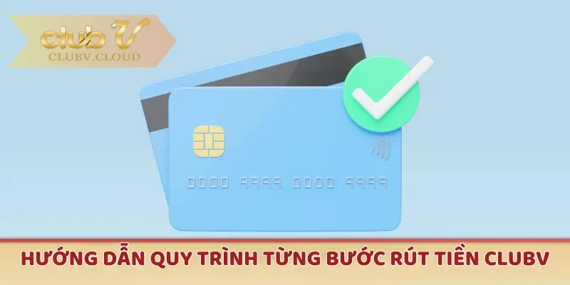 Hướng dẫn quy trình từng bước rút tiền CLUBV