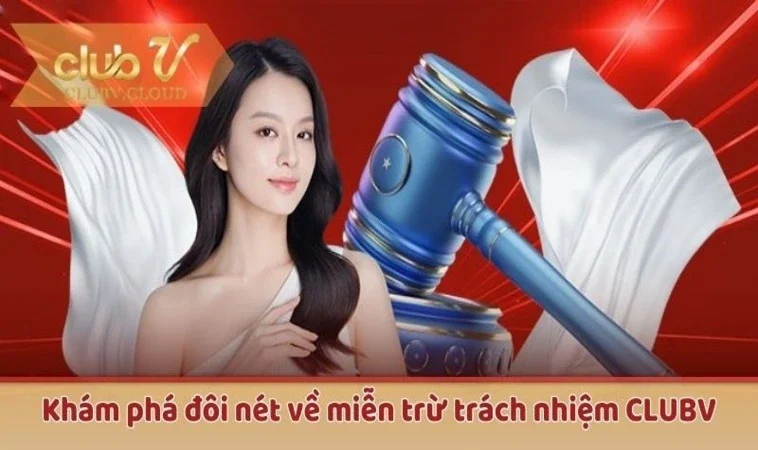 Khám phá đôi nét về miễn trừ trách nhiệm CLUBV