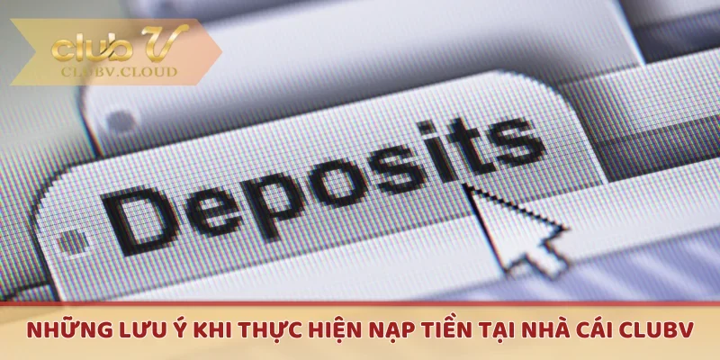 Những lưu ý khi thực hiện nạp tiền tại nhà cái CLUBV